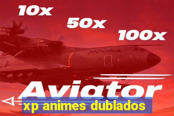 xp animes dublados